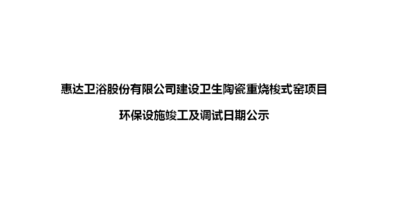 esb世博网卫浴股份有限公司建设卫生陶瓷重烧梭式窑项目 环保设施竣工及调试日期公示